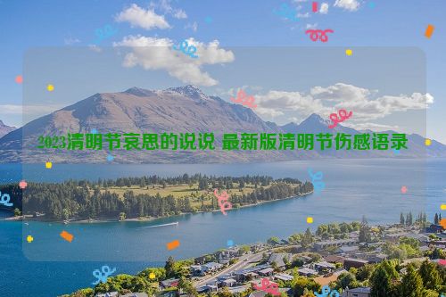 2023清明节哀思的说说 最新版清明节伤感语录