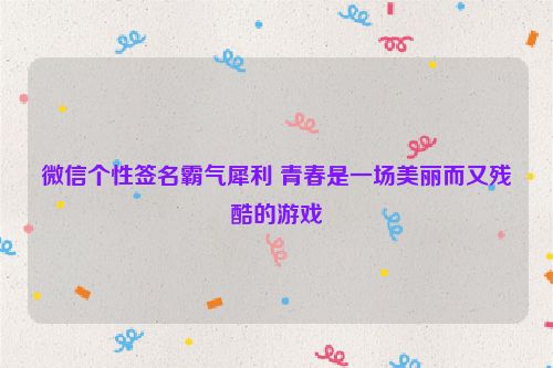 微信个性签名霸气犀利 青春是一场美丽而又残酷的游戏