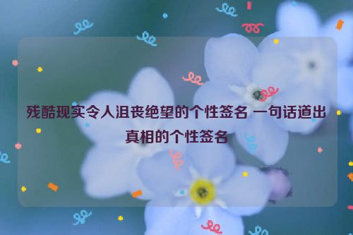 残酷现实令人沮丧绝望的个性签名 一句话道出真相的个性签名