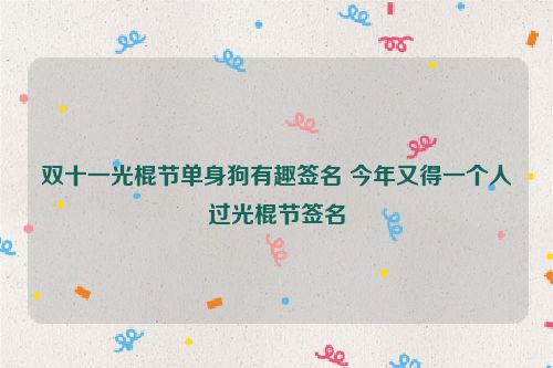 双十一光棍节单身狗有趣签名 今年又得一个人过光棍节签名