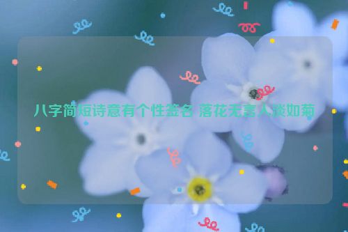 八字简短诗意有个性签名 落花无言人淡如菊