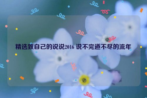 精选致自己的说说2016 说不完道不尽的流年