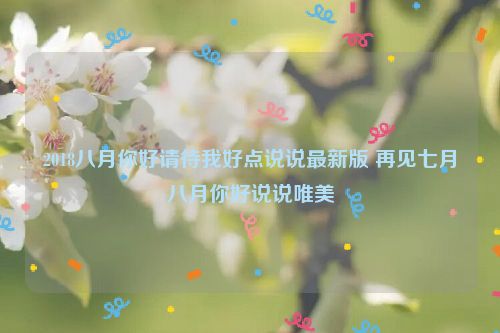 2018八月你好请待我好点说说最新版 再见七月八月你好说说唯美