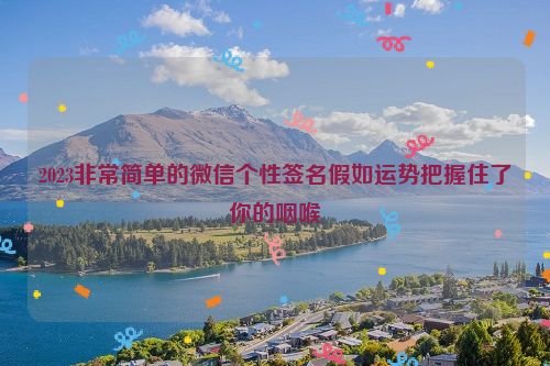 2023非常简单的微信个性签名假如运势把握住了你的咽喉