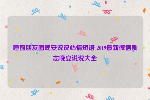 睡前朋友圈晚安说说心情短语 2019最新微信励志晚安说说大全