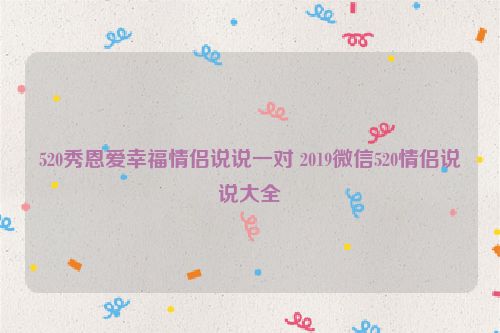 520秀恩爱幸福情侣说说一对 2019微信520情侣说说大全