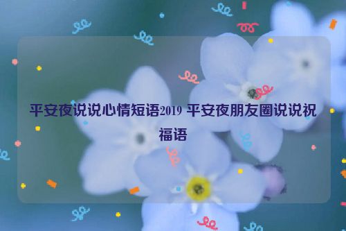 平安夜说说心情短语2019 平安夜朋友圈说说祝福语