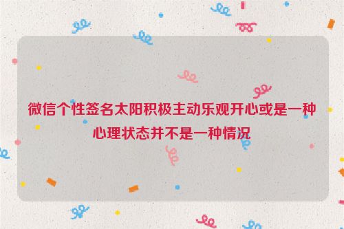 微信个性签名太阳积极主动乐观开心或是一种心理状态并不是一种情况