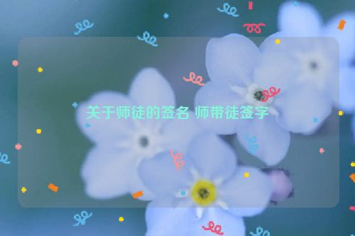 关于师徒的签名 师带徒签字