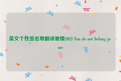 英文个性签名带翻译爱情2023 You do not belong to me