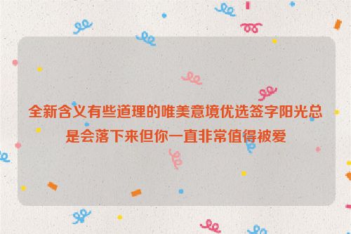 全新含义有些道理的唯美意境优选签字阳光总是会落下来但你一直非常值得被爱