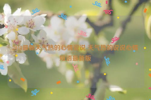 2018最新天气热的心情说说 天气热的说说心情短语最新版