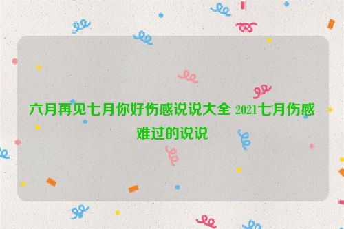 六月再见七月你好伤感说说大全 2021七月伤感难过的说说