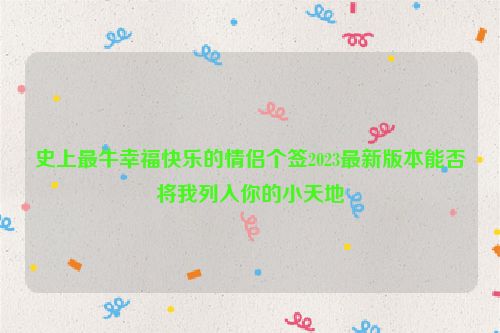 史上最牛幸福快乐的情侣个签2023最新版本能否将我列入你的小天地