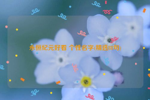 永恒纪元好看 个性名字(精选88句)