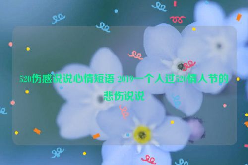 520伤感说说心情短语 2019一个人过520情人节的悲伤说说