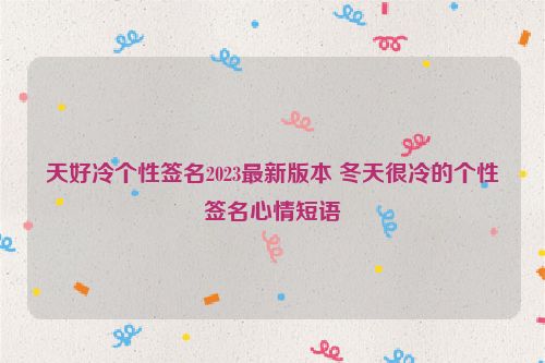 天好冷个性签名2023最新版本 冬天很冷的个性签名心情短语