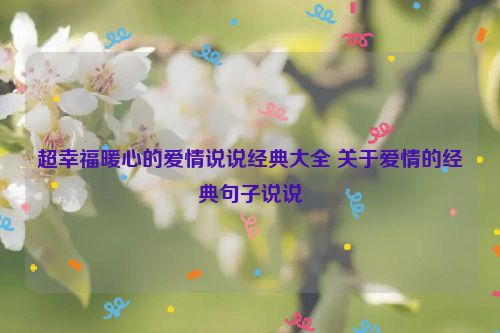 超幸福暖心的爱情说说经典大全 关于爱情的经典句子说说