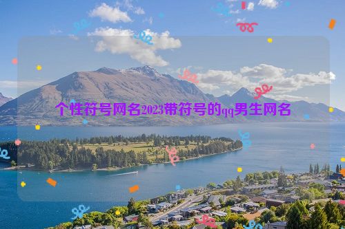 个性符号网名2023带符号的qq男生网名