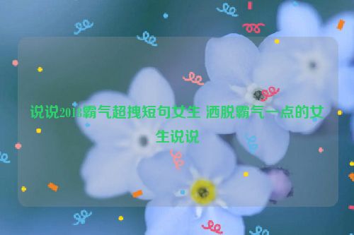 说说2018霸气超拽短句女生 洒脱霸气一点的女生说说