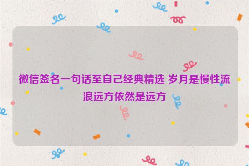 微信签名一句话至自己经典精选 岁月是慢性流浪远方依然是远方