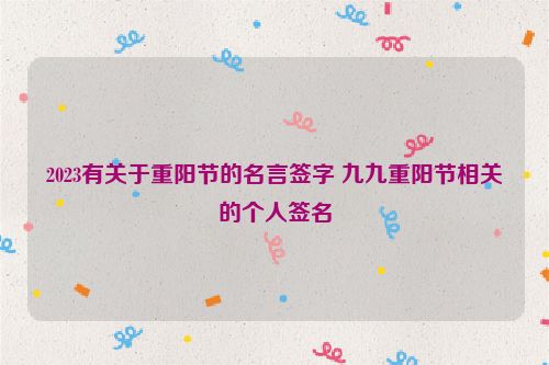 2023有关于重阳节的名言签字 九九重阳节相关的个人签名