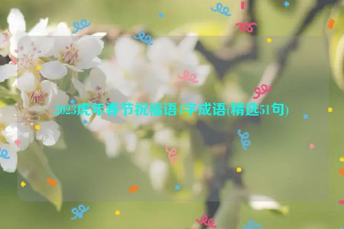 2023虎年春节祝福语4字成语(精选51句)