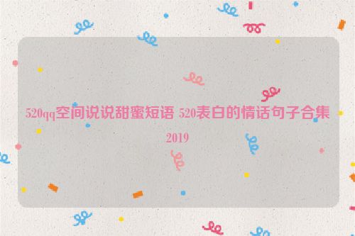 520qq空间说说甜蜜短语 520表白的情话句子合集2019