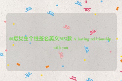 00后女生个性签名英文2023款 A lasting relationship with you