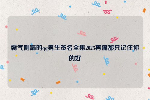 霸气侧漏的qq男生签名全集2023再痛都只记住你的好