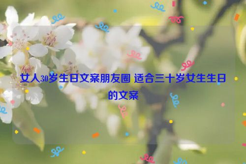 女人30岁生日文案朋友圈 适合三十岁女生生日的文案