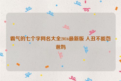 霸气的七个字网名大全2016最新版 人丑不能怨爸妈