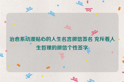 治愈系动漫贴心的人生名言微信签名 充斥着人生哲理的微信个性签字