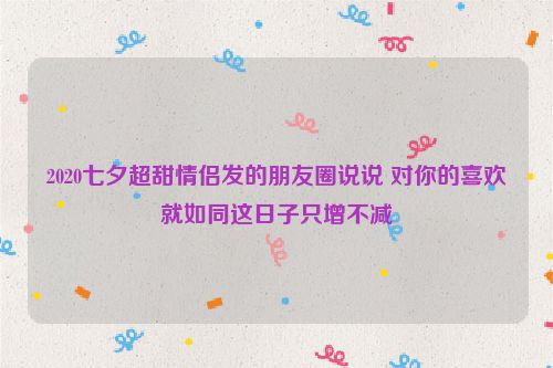 2020七夕超甜情侣发的朋友圈说说 对你的喜欢就如同这日子只增不减