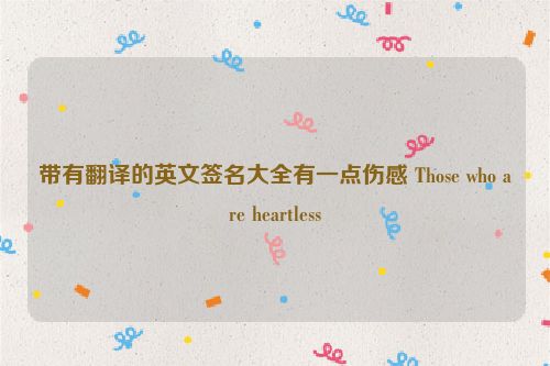 带有翻译的英文签名大全有一点伤感 Those who are heartless