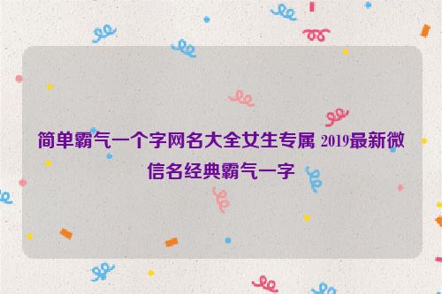 简单霸气一个字网名大全女生专属 2019最新微信名经典霸气一字