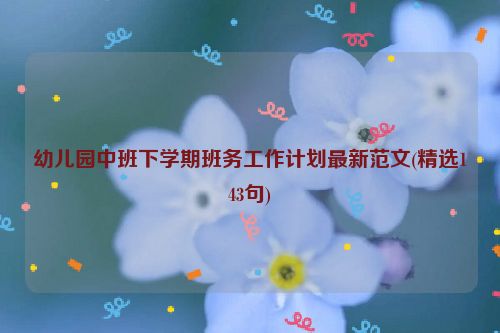 幼儿园中班下学期班务工作计划最新范文(精选143句)