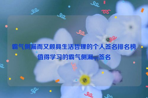 霸气侧漏而又颇具生活哲理的个人签名排名榜值得学习的霸气侧漏qq签名