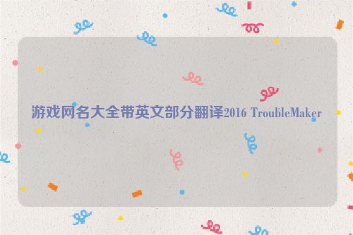 游戏网名大全带英文部分翻译2016 TroubleMaker