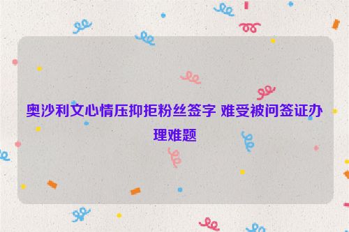 奥沙利文心情压抑拒粉丝签字 难受被问签证办理难题