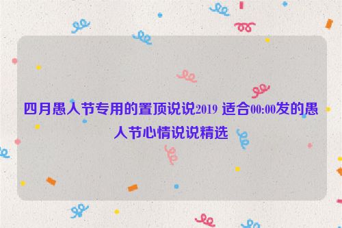 四月愚人节专用的置顶说说2019 适合00:00发的愚人节心情说说精选