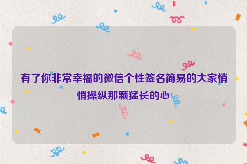 有了你非常幸福的微信个性签名简易的大家悄悄操纵那颗猛长的心