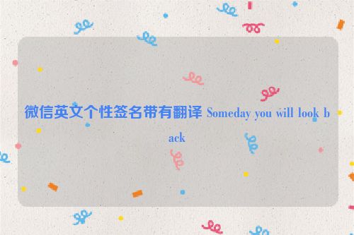 微信英文个性签名带有翻译 Someday you will look back