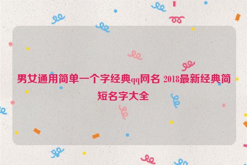 男女通用简单一个字经典qq网名 2018最新经典简短名字大全