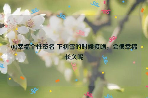 QQ幸福个性签名 下初雪的时候接吻，会很幸福长久呢