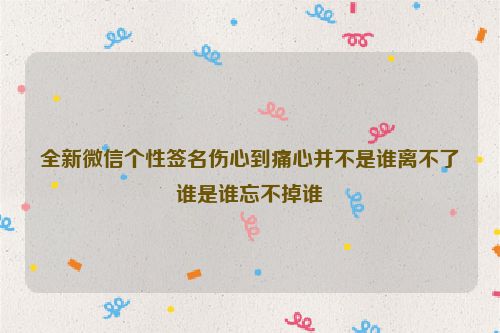 全新微信个性签名伤心到痛心并不是谁离不了谁是谁忘不掉谁