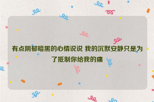 有点阴郁暗黑的心情说说 我的沉默安静只是为了抵制你给我的痛