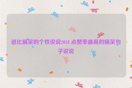 逗比搞笑的个性说说2018 点赞率最高的搞笑句子说说