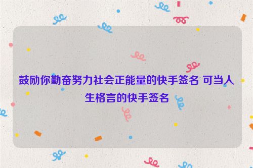 鼓励你勤奋努力社会正能量的快手签名 可当人生格言的快手签名