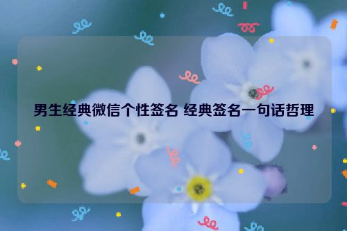 男生经典微信个性签名 经典签名一句话哲理